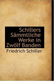 Schillers Smmtliche Werke in Zwlf Banden