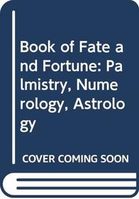 Book of Fate and Fortune: Palmistry, Numerology, Astrology