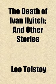 The Death of Ivan Ilyitch; And Other Stories