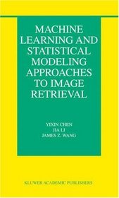 Machine Learning and Statistical Modeling Approaches to Image Retrieval (The Kluwer International Series on Information Retrieval)