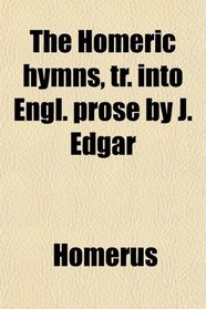 The Homeric hymns, tr. into Engl. prose by J. Edgar