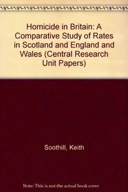 Homicide in Britain: A Comparative Study of Rates in Scotland and England and Wales (Central Research Unit Papers)
