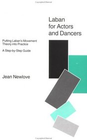 Laban for Actors and Dancers: Putting Laban's Movement Theory into Practice : A Step-By-Step Guide