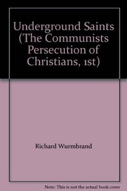 Underground Saints (The Communists Persecution of Christians, 1st)