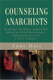 Counseling Anarchists: We All Marry Our Mirrors-Someone Who Reflects How We Feel About Ourselves.Folding Inside OurselvesA Novel of Mystery