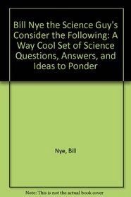 Bill Nye the Science Guy's Consider the Following : A Way Cool Set of Q's, A's and Ideas (Bill Nye the Science Guy)