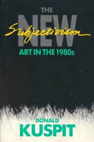 The New Subjectivism: Art in the 1980's (Studies in Fine Arts : Criticism, No 28)