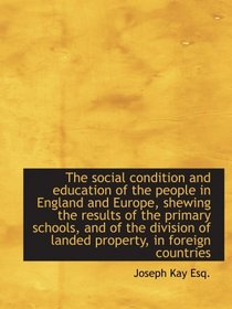 The social condition and education of the people in England and Europe, shewing the results of the p