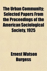 The Urban Community; Selected Papers From the Proceedings of the American Sociological Society, 1925