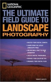 National Geographic: The Ultimate Field Guide to Landscape Photography (NG Photography Field Guides)