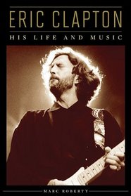 Eric Clapton: His Life and Music