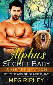 Alpha's Secret Baby (Shifter Nation: Werebears Of Glacier Bay)
