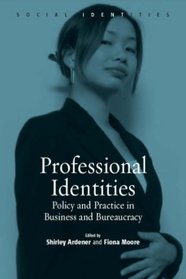 Professional Identities: Policy and Practice in Business and Bureacracy (Social Identities)