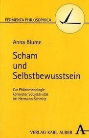 Scham und Selbstbewusstsein. Zur Phnomenologie konkreter Subjektivitt bei Hermann Schmitz.