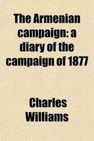 The Armenian campaign: a diary of the campaign of 1877