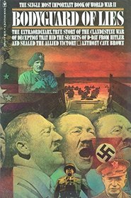 Bodyguard of Lies : The Extraordinary True Story of the Clandestine War of Deception That Hid the Secrets of D-day From Hitler and Sealed the Allied Victory