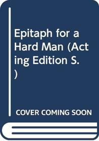 Epitaph for a Hard Man (Acting Edition)