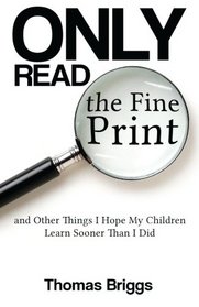 Only Read the Fine Print: and Other Things I Hope My Children Learn Sooner Than I Did