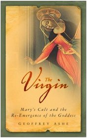 The Virgin: Mary's Cult and the Re-emergence of the Goddess