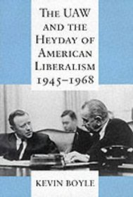 The UAW and the Heyday of American Liberalism 1945-1968