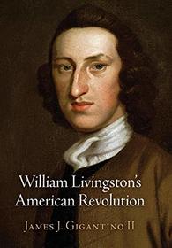William Livingston's American Revolution (Haney Foundation Series)