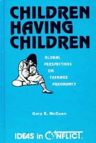 Children Having Children: Global Perspectives on Teenage Pregnancy (Ideas in Conflict Series)