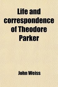 Life and correspondence of Theodore Parker