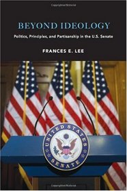 Beyond Ideology: Politics, Principles, and Partisanship in the U. S. Senate