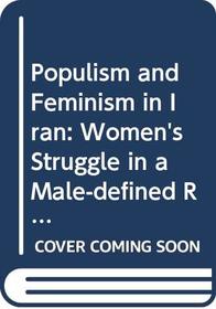 Populism and Feminism in Iran: Women's Struggle in a Male-defined Revolutionary Movement (Women's Studies at York/Macmillan)