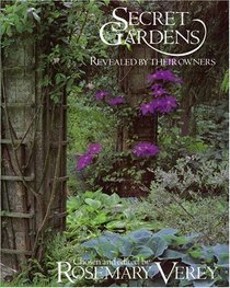 Secret Gardens : Revealed by Their Owners Chosen and Edited by Rosemary Verey
