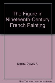 The Figure in Nineteenth-Century French Painting: A Loan Exhibition from the Detroit Institute of Arts : Catalogue