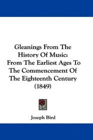 Gleanings From The History Of Music: From The Earliest Ages To The Commencement Of The Eighteenth Century (1849)