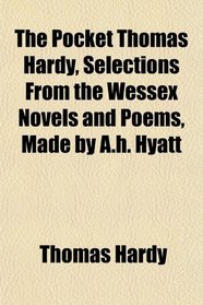 The Pocket Thomas Hardy, Selections From the Wessex Novels and Poems, Made by A.h. Hyatt