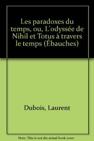Les paradoxes du temps, ou, L'odyssee de nihil et totus a travers le temps (Ebauches) (French Edition)