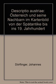 Descriptio Austriae: Osterreich u. seine Nachbarn im Kartenbild v.d. Spatantike bis ins 19. Jh (German Edition)