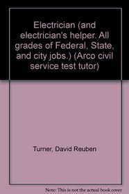 Electrician (and electrician's helper. All grades of Federal, State, and city jobs.) (Arco civil service test tutor)