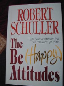 Be (Happy) Attitudes: Eight Positive Attitudes That Can Transform Your Life