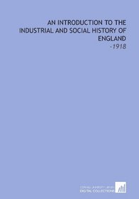 An Introduction to the Industrial and Social History of England: -1918