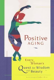 Positive Aging: Every Woman's Quest for Wisdom and Beauty