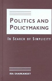 Politics and Policymaking: In Search of Simplicity (Explorations in Public Policy)