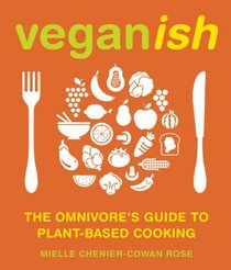 Veganish: The Omnivore's Guide to Plant-Based Cooking