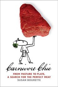 Carnivore Chic: From Pasture to Plate, a Search for the Perfect Meat