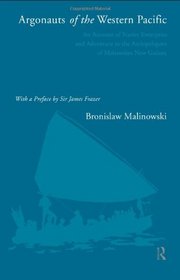 Argonauts of the Western Pacific: An Account of Native Enterprise and Adventure in the Archipelagoes of Melanesian New Guinea