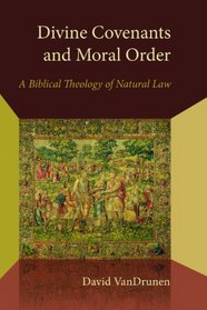 Divine Covenants and Moral Order: A Biblical Theology of Natural Law (Emory University Studies in Law and Religion)