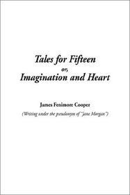 Tales for Fifteen Or, Imagination and Heart