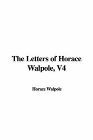 The Letters of Horace Walpole, V4