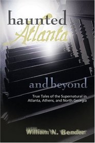 Haunted Atlanta and Beyond: Ghost Stories from Atlanta, Athens, and North Georgia