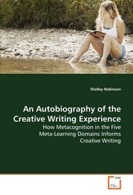An Autobiography of the Creative Writing Experience: How Metacognition in the Five Meta-Learning Domains Informs  Creative Writing