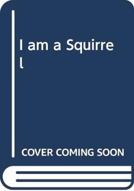 I am a Squirrel