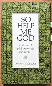 So help me God;: A calendar of quick prayers for half-skeptics